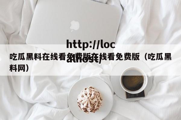 吃瓜黑料在线看免费版在线看免费版(吃瓜黑料网)